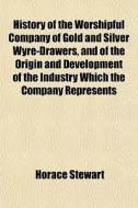 History Of The Worshipful Company Of Gol di Horace Stewart edito da General Books