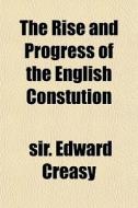 The Rise And Progress Of The English Con di Sir Edward Creasy edito da General Books