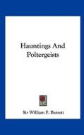 Hauntings and Poltergeists di William F. Barrett, Sir William F. Barrett edito da Kessinger Publishing
