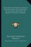 Lectures on Medieval Church History, Being the Substance of Lectures Delivered at Queen's College, London di Richard Chenevix Trench edito da Kessinger Publishing