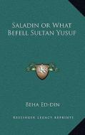 Saladin or What Befell Sultan Yusuf di Beha Ed-Din edito da Kessinger Publishing
