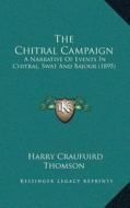 The Chitral Campaign: A Narrative of Events in Chitral, Swat and Bajour (1895) di Harry Craufuird Thomson edito da Kessinger Publishing