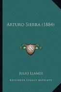 Arturo Sierra (1884) di Julio Llanos edito da Kessinger Publishing