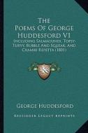The Poems of George Huddesford V1 the Poems of George Huddesford V1: Including Salmagundi, Topsy-Turvy, Bubble and Squeak, and Crincluding Salmagundi, di George Huddesford edito da Kessinger Publishing