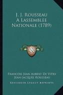 J. J. Rousseau a Lassemblee Nationale (1789) di Francois Jean Aubert De Vitry, Jean Jacques Rousseau edito da Kessinger Publishing