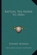 Rattlin, the Reefer V2 (1836) di Edward Howard edito da Kessinger Publishing
