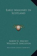 Early Masonry in Scotland di Albert Gallatin Mackey, William R. Singleton edito da Kessinger Publishing