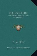 Dr. John Dee: Elizabethan Mystic and Astrologer di G. M. Hort edito da Kessinger Publishing