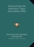 Application Du Nouveau Tarif Douanier (1892) di Ministere Des Affaires Etrangeres edito da Kessinger Publishing