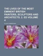 The Lives of the Most Eminent British Painters, Sculptors and Architects. 2. Ed Volume 4 di Allan Cunningham edito da Rarebooksclub.com