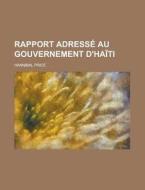 Rapport Adresse Au Gouvernement D'haiti di Hannibal Price edito da General Books Llc