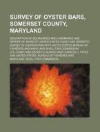 Survey of Oyster Bars, Somerset County, Maryland; Description of Boundaries and Landmarks and Report of Work of United States Coast and Geodetic Surve di U S Coast & Geodetic Survey, U. S. Coast and Geodetic Survey edito da Rarebooksclub.com