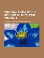Political Essay on the Kingdom of New-Spain Volume 4 di Alexander Von Humboldt edito da Rarebooksclub.com