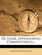 De Henr. Eppendorpio Commentarius... di Christophorus Saxius edito da Nabu Press