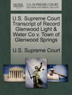 U.s. Supreme Court Transcript Of Record Glenwood Light & Water Co V. Town Of Glenwood Springs edito da Gale Ecco, U.s. Supreme Court Records