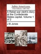 A Rebel War Clerk's Diary at the Confederate States Capital. Volume 1 of 2 di J. B. Jones edito da LIGHTNING SOURCE INC