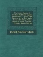 The Steam Engine: A Treatise on Steam Engines and Boilers ...: Above 1300 Figures in the Text and a Series of Folding Plates Drawn to SC di Daniel Kinnear Clark edito da Nabu Press