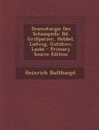 Dramaturgie Des Schauspiels: Bd. Grillparzer, Hebbel, Ludwig, Gutzkow, Laube di Heinrich Bulthaupt edito da Nabu Press
