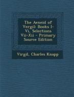 The Aeneid of Vergil: Books I-VI, Selections VII-XII - Primary Source Edition di Virgil, Charles Knapp edito da Nabu Press