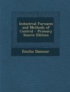 Industrial Furnaces and Methods of Control - Primary Source Edition di Emilio Damour edito da Nabu Press