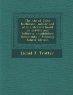 The Life of John Nicholson, Soldier and Administrator; Based on Private and Hitherto Unpublished Documents di Lionel J. Trotter edito da Nabu Press