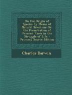 On the Origin of Species by Means of Natural Selection: Or, the Preservation of Favored Races in the Struggle of Life di Charles Darwin edito da Nabu Press