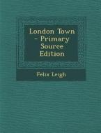 London Town di Felix Leigh edito da Nabu Press