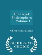 The Greek Philosophers, Volume I - Scholar's Choice Edition di Alfred William Benn edito da Scholar's Choice