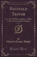 Reginald Trevor, Vol. 2 Of 3 di Edward Trevor Anwyl edito da Forgotten Books