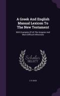 A Greek And English Manual Lexicon To The New Testament di J H Bass edito da Palala Press