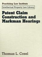 Patent Claim Construction and Markman Hearings di Thomas Creel edito da Practising Law Institute