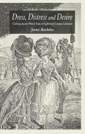 Dress, Distress and Desire: Clothing and the Female Body in Eighteenth-Century Literature di J. Batchelor edito da SPRINGER NATURE