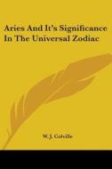 Aries And It's Significance In The Universal Zodiac di W. J. Colville edito da Kessinger Publishing, Llc