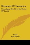 Elements of Geometry: Containing the First Six Books of Euclid di Euclid, John Playfair edito da Kessinger Publishing