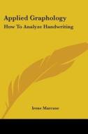 Applied Graphology: How to Analyze Handwriting di Irene Marcuse edito da Kessinger Publishing