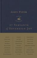27 Servants of Sovereign Joy: Faithful, Flawed, and Fruitful di John Piper edito da CROSSWAY BOOKS