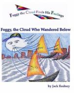 Foggy, the Cloud Who Wandered Below di Jack Rodney edito da Createspace
