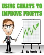 Using Charts to Improve Profits di Ely Francis edito da Createspace