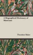 A Biographical Dictionary of Musicians di Theodore Baker edito da Baker Press