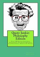 Quote Junkie: Philosophy Edition: Over 1300 Quotes from Great Philosophers and Others Who Have Had Philisophical Moments of Wisdom di Hagopian Institute edito da Createspace Independent Publishing Platform