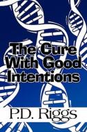 The Cure With Good Intentions di P D Riggs edito da America Star Books