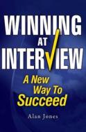Winning at Interview: A New Way to Succeed di Alan Jones edito da Createspace
