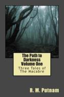 The Path to Darkness: Three Tales of the Macabre (Volume One) di R. M. Putnam edito da Createspace