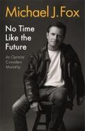 No Time Like the Future di Michael J Fox edito da Headline