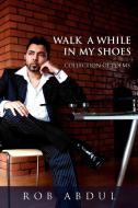 Walk A While In My Shoes di Rob Abdul edito da Xlibris