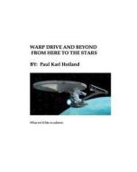 Warp Drive and Beyond from Here to the Stars: The Physics and History Behind Advanced Theoretical Propulsion di Paul Karl Hoiland edito da Createspace
