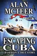 Escaping Cuba di Alan McTeer edito da Createspace