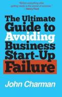 The Ultimate Guide to Avoiding Business Start-Up Failure di John Charman edito da Createspace