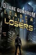 Leader of the Losers di Duane Gundrum edito da Createspace