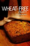 Wheat-Free Classics - Bread Recipes di Whwheat-Free Classics Books edito da Createspace